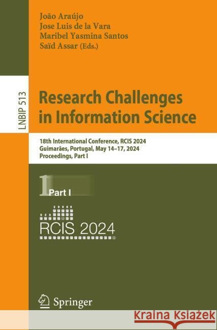 Research Challenges in Information Science: 18th International Conference, Rcis 2024, Guimar?es, Portugal, May 14-17, 2024, Proceedings, Part I Jo?o Ara?jo Jose Luis d Maribel Yasmina Santos 9783031594649 Springer