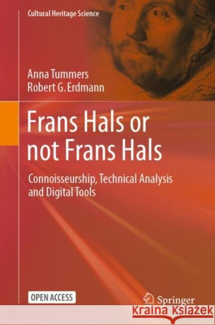 Frans Hals or not Frans Hals: Connoisseurship, Technical Analysis and Digital Tools Robert G. Erdmann 9783031594885