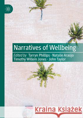 Narratives of Wellbeing Tarryn Phillips Natalie Ara?jo Timothy Willem Jones 9783031595219 Palgrave MacMillan