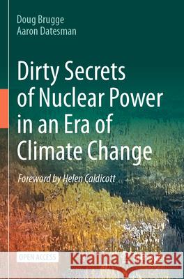 Dirty Secrets of Nuclear Power in an Era of Climate Change Doug Brugge Aaron Datesman 9783031595943