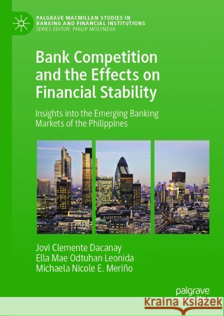 Bank Competition and the Effects on Financial Stability: Insights Into the Emerging Banking Markets of the Philippines Jovi Dacanay Ella Mae Odtuha Michaela Nicole E. Meri?o 9783031595981 Palgrave MacMillan