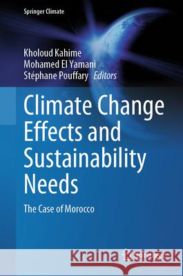 Climate Change Effects and Sustainability Needs: The Case of Morocco Kahime Kholoud El Yamani Mohamed St?phane Pouffary 9783031596025 Springer