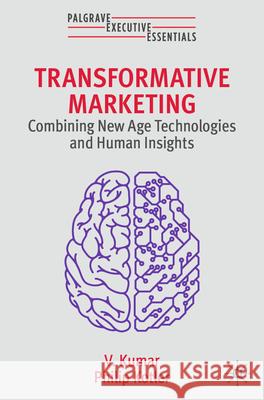 Transformative Marketing: Combining New Age Technologies and Human Insights V. Kumar Philip Kotler 9783031596360 Springer International Publishing AG