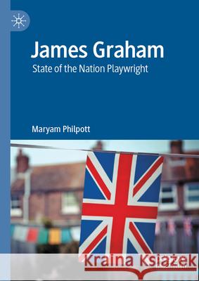 James Graham: State of the Nation Playwright Maryam Philpott 9783031596629