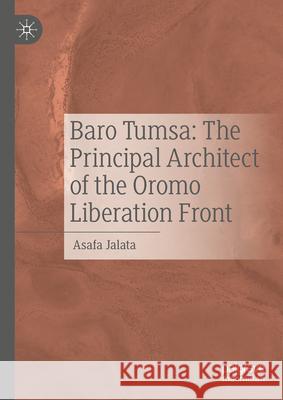 Baro Tumsa: The Principal Architect of the Oromo Liberation Front Asafa Jalata 9783031596865