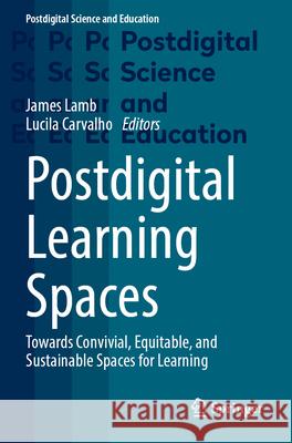 Postdigital Learning Spaces: Towards Convivial, Equitable, and Sustainable Spaces for Learning James Lamb Lucila Carvalho 9783031596933