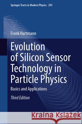Evolution of Silicon Sensor Technology in Particle Physics: Basics and Applications Frank Hartmann 9783031597190