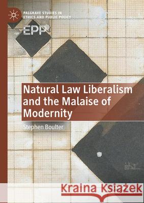 Natural Law Liberalism and the Malaise of Modernity Stephen Boulter 9783031597367