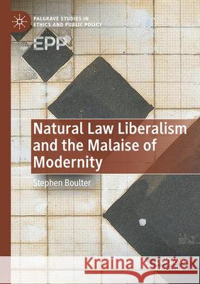 Natural Law Liberalism and the Malaise of Modernity Boulter, Stephen 9783031597398