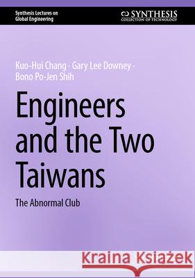 Engineers and the Two Taiwans: The Abnormal Club Kuo-Hui Chang Gary Lee Downey Bono Po-Jen Shih 9783031597657