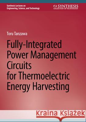 Fully-Integrated Power Management Circuits for Thermoelectric Energy Harvesting Toru Tanzawa 9783031597886 Springer