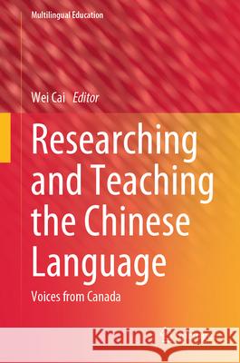 Researching and Teaching the Chinese Language: Voices from Canada Wei Cai 9783031597923 Springer