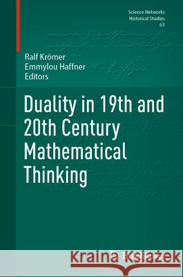 Duality in 19th and 20th Century Mathematical Thinking Ralf Kr?mer Emmylou Haffner 9783031597961 Birkhauser