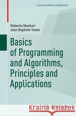 Basics of Programming and Algorithms, Principles and Applications Roberto Mantaci Jean-Baptiste Yun?s 9783031598005 Birkhauser