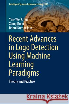 Recent Advances in LOGO Detection Using Machine Learning Paradigms: Theory and Practice Yen-Wei Chen Xiang Ruan Rahul Kumar Jain 9783031598104