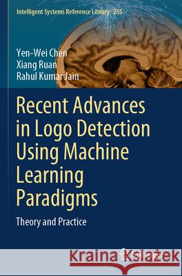 Recent Advances in Logo Detection Using Machine Learning Paradigms Yen-Wei Chen, Xiang Ruan, Rahul Kumar Jain 9783031598135