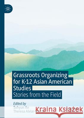 Grassroots Organizing for K-12 Asian American Studies in Georgia: Stories from the Field Sohyun An Theresa Alviar-Martin 9783031598685 Palgrave MacMillan