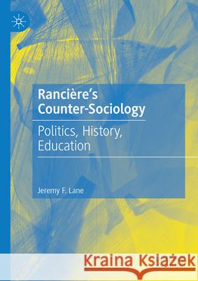 Ranci?re's Counter-Sociology: Politics, History, Education Jeremy Lane 9783031598791 Palgrave MacMillan