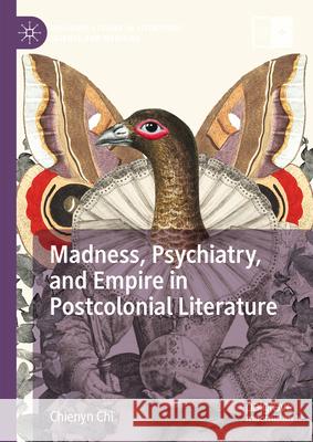 Madness, Psychiatry, and Empire in Postcolonial Literature Chienyn Chi 9783031598913 Palgrave MacMillan