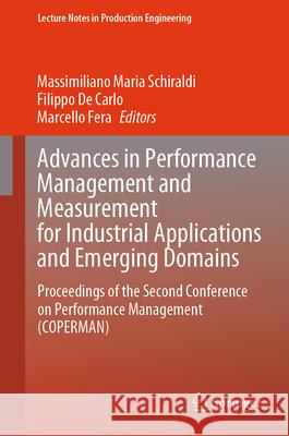 Advances in Performance Management and Measurement for Industrial Applications and Emerging Domains: Proceedings of the Second Conference on Performan Massimiliano Maria Schiraldi Filippo D Marcello Fera 9783031599293