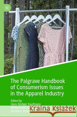 The Palgrave Handbook of Consumerism Issues in the Apparel Industry Hans R?diger Kaufmann Mohammad Fate Demetris Vrontis 9783031599514