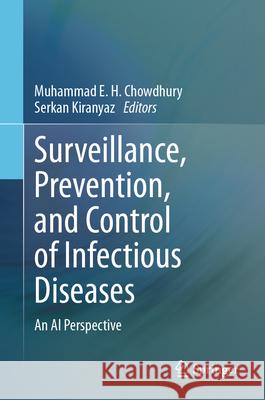 Surveillance, Prevention, and Control of Infectious Diseases: An AI Perspective Muhammad E. H. Chowdhury Serkan Kiranyaz 9783031599668