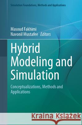 Hybrid Modeling and Simulation: Conceptualizations, Methods and Applications Masoud Fakhimi Navonil Mustafee 9783031599989 Springer