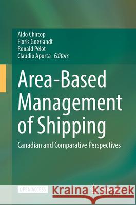 Area-Based Management of Shipping: Canadian and Comparative Perspectives Aldo Chircop Floris Goerlandt Ronald Pelot 9783031600524