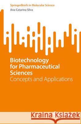 Biotechnology for Pharmaceutical Sciences: Concepts and Applications Ana Catarina Silva 9783031600609