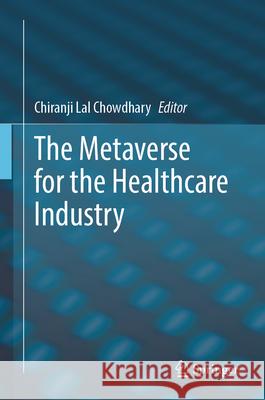 The Metaverse for the Healthcare Industry Chiranji Lal Chowdhary 9783031600722 Springer
