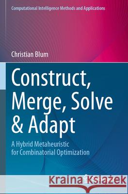 Construct, Merge, Solve & Adapt: A Hybrid Metaheuristic for Combinatorial Optimization Christian Blum 9783031601057 Springer
