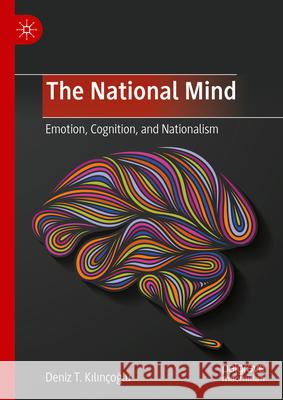 The National Mind: Emotion, Cognition and Nationalism Deniz T. Kılın?oğlu 9783031601347 Palgrave MacMillan