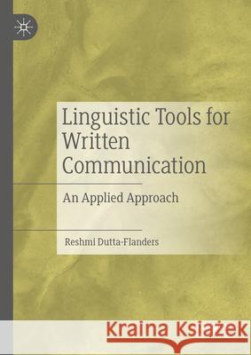 Linguistic Tools for Written Communication: An Applied Approach Reshmi Dutta-Flanders 9783031601620 Palgrave MacMillan