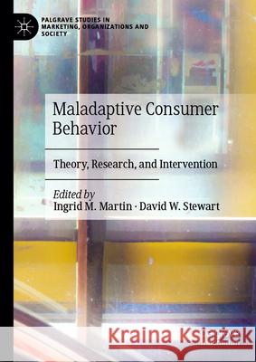 Maladaptive Consumer Behavior: Theory, Research, and Intervention Ingrid Martin David Stewart 9783031601989 Palgrave MacMillan