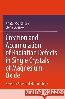 Creation and Accumulation of Radiation Defects in Single Crystals of Magnesium Oxide Anatoly Surzhikov, Elena Lysenko 9783031602092 Springer Nature Switzerland