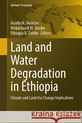 Land and Water Degradation in Ethiopia: Climate and Land Use Change Implications Assefa M. Melesse Mekdelawit M. Deribe Ethiopia B. Zeleke 9783031602504 Springer