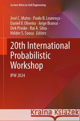 20th International Probabilistic Workshop: Ipw 2024 Jos? C. Matos Paulo B. Louren?o Daniel V. Oliveira 9783031602702