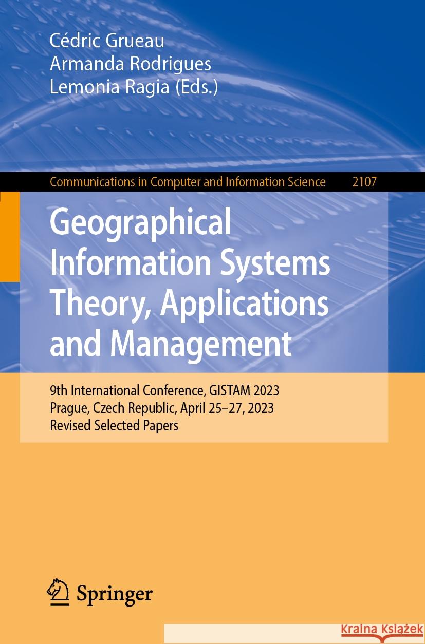 Geographical Information Systems Theory, Applications and Management: 9th International Conference, Gistam 2023, Prague, Czech Republic, April 25-27, C?dric Grueau Armanda Rodrigues Lemonia Ragia 9783031602764 Springer