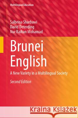 Brunei English: A New Variety in a Multilingual Society Salbrina Sharbawi David Deterding Nur Raihan Mohamad 9783031603020