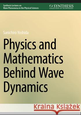 Physics and Mathematics Behind Wave Dynamics Sanichiro Yoshida 9783031603563 Springer
