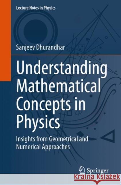 Understanding Mathematical Concepts in Physics: Insights from Geometrical and Numerical Approaches Sanjeev Dhurandhar 9783031603938