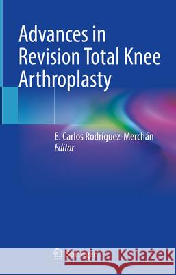 Advances in Revision Total Knee Arthroplasty E. Carlos Rodr?guez-Merch?n 9783031604447