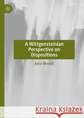 A Wittgensteinian Perspective on Dispositions Alice Morelli 9783031605055