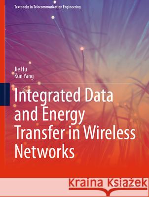 Integrated Data and Energy Transfer in Wireless Networks Jie Hu Kun Yang 9783031605130 Springer