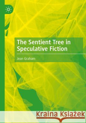 The Sentient Tree in Speculative Fiction Graham, Jean 9783031605437
