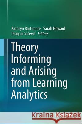 Theory Informing and Arising from Learning Analytics Kathryn Bartimote Sarah Howard Dragan Gasevic 9783031605703 Springer