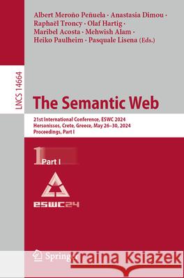 The Semantic Web: 21st International Conference, Eswc 2024, Hersonissos, Crete, Greece, May 26-30, 2024, Proceedings, Part I Albert Mero? Anastasia Dimou Rapha?l Troncy 9783031606250 Springer