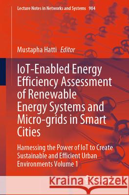 Iot-Enabled Energy Efficiency Assessment of Renewable Energy Systems and Micro-Grids in Smart Cities: Harnessing the Power of Iot to Create Sustainabl Mustapha Hatti 9783031606281 Springer