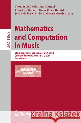 Mathematics and Computation in Music: 9th International Conference, MCM 2024, Coimbra, Portugal, June 18-21, 2024, Proceedings Thomas Noll Mariana Montiel Francisco G?mez 9783031606373 Springer