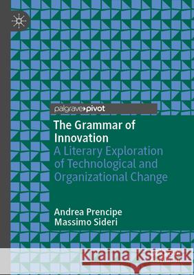 The Grammar of Innovation Andrea Prencipe, Massimo Sideri 9783031606519 Springer Nature Switzerland
